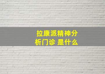 拉康派精神分析门诊 是什么